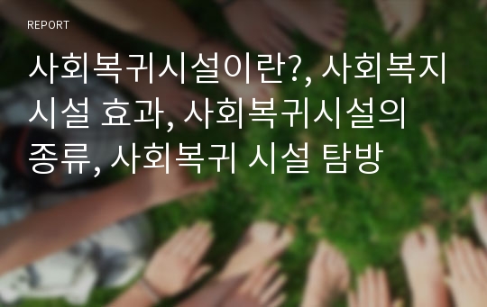 사회복귀시설이란?, 사회복지시설 효과, 사회복귀시설의 종류, 사회복귀 시설 탐방