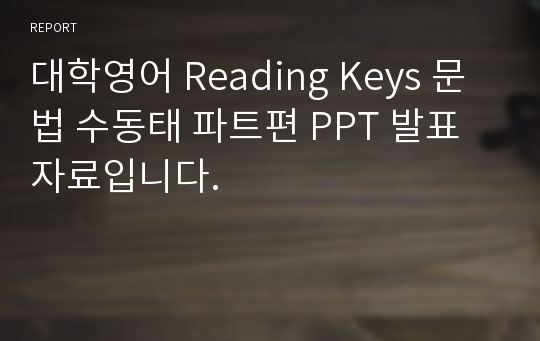 대학영어 Reading Keys 문법 수동태 파트편 PPT 발표자료입니다.