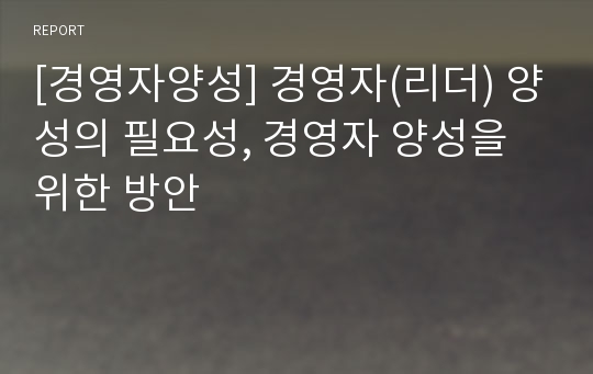 [경영자양성] 경영자(리더) 양성의 필요성, 경영자 양성을 위한 방안