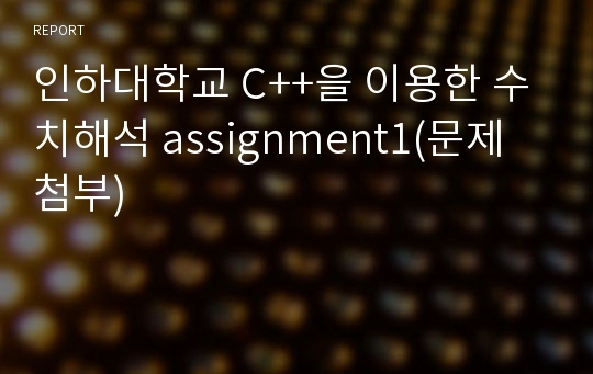 인하대학교 C++을 이용한 수치해석 assignment1(문제첨부)