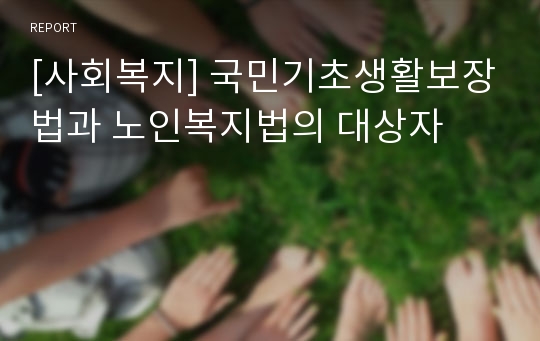 [사회복지] 국민기초생활보장법과 노인복지법의 대상자