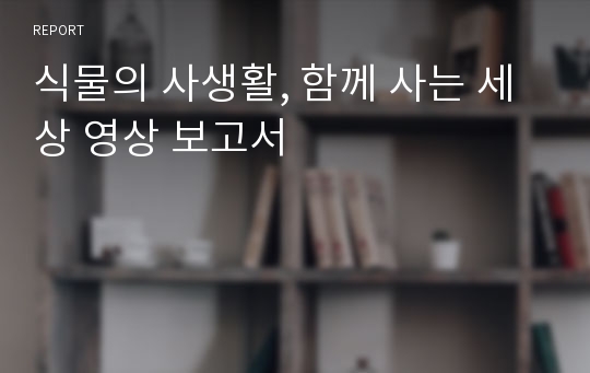 식물의 사생활, 함께 사는 세상 영상 보고서