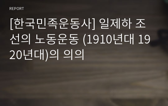 [한국민족운동사] 일제하 조선의 노동운동 (1910년대 1920년대)의 의의