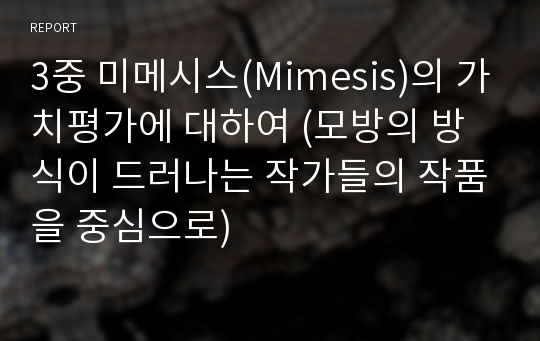 3중 미메시스(Mimesis)의 가치평가에 대하여 (모방의 방식이 드러나는 작가들의 작품을 중심으로)