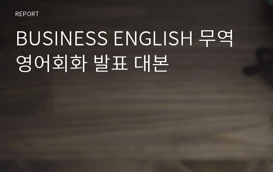 BUSINESS ENGLISH 무역영어회화 발표 대본