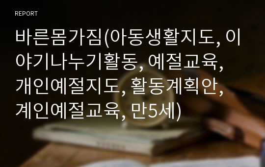 바른몸가짐(아동생활지도, 이야기나누기활동, 예절교육, 개인예절지도, 활동계획안, 계인예절교육, 만5세)