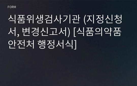 식품위생검사기관 (지정신청서, 변경신고서) [식품의약품안전처 행정서식]