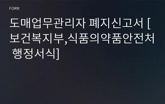 도매업무관리자 폐지신고서 [보건복지부,식품의약품안전처 행정서식]