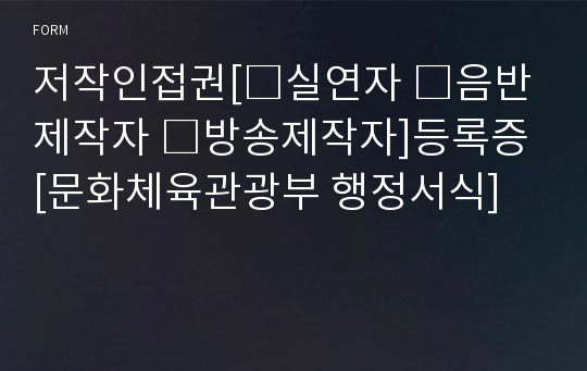 저작인접권[□실연자 □음반제작자 □방송제작자]등록증 [문화체육관광부 행정서식]