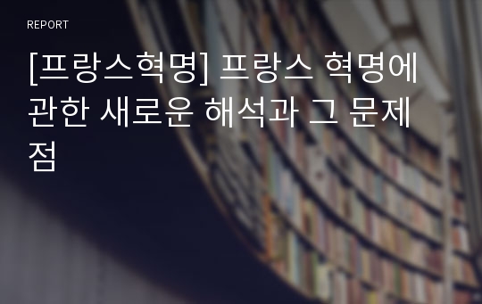 [프랑스혁명] 프랑스 혁명에 관한 새로운 해석과 그 문제점