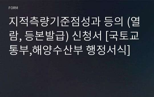 지적측량기준점성과 등의 (열람, 등본발급) 신청서 [국토교통부,해양수산부 행정서식]