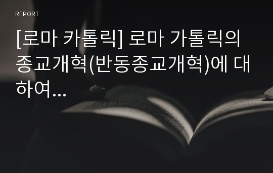 [로마 카톨릭] 로마 가톨릭의 종교개혁(반동종교개혁)에 대하여...