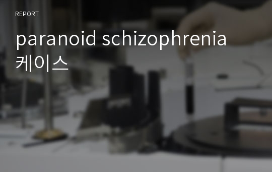 paranoid schizophrenia 케이스