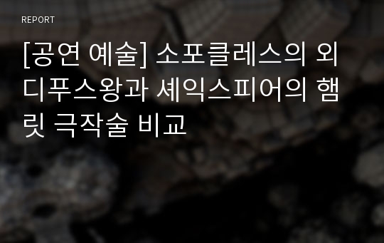 [공연 예술] 소포클레스의 외디푸스왕과 셰익스피어의 햄릿 극작술 비교