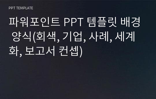 파워포인트 PPT 템플릿 배경 양식(회색, 기업, 사례, 세계화, 보고서 컨셉)