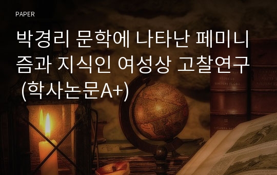 박경리 문학에 나타난 페미니즘과 지식인 여성상 고찰연구 (학사논문A+)