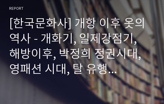 [한국문화사] 개항 이후 옷의 역사 - 개화기, 일제강점기, 해방이후, 박정희 정권시대, 영패션 시대, 탈 유행시대 옷 문화