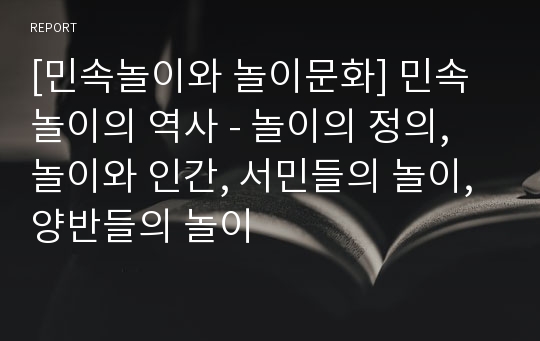 [민속놀이와 놀이문화] 민속놀이의 역사 - 놀이의 정의, 놀이와 인간, 서민들의 놀이, 양반들의 놀이