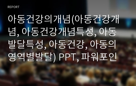 아동건강의개념(아동건강개념, 아동건강개념특성, 아동발달특성, 아동건강, 아동의영역별발달) PPT, 파워포인트