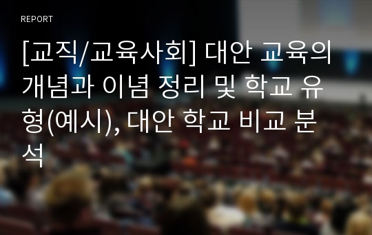 [교직/교육사회] 대안 교육의 개념과 이념 정리 및 학교 유형(예시), 대안 학교 비교 분석