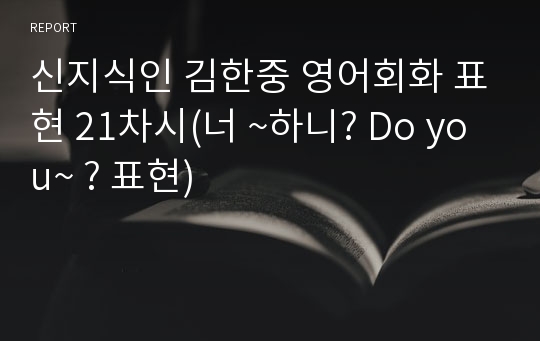 신지식인 김한중 영어회화 표현 21차시(너 ~하니? Do you~ ? 표현)