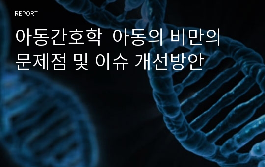 아동간호학  아동의 비만의 문제점 및 이슈 개선방안