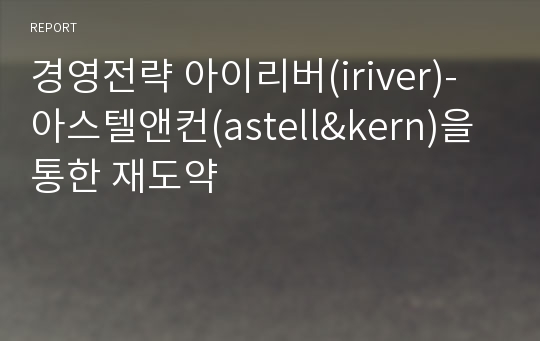 경영전략 아이리버(iriver)-아스텔앤컨(astell&amp;kern)을 통한 재도약