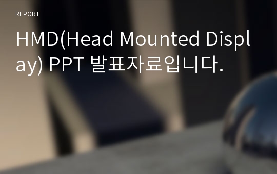 HMD(Head Mounted Display) PPT 발표자료입니다.