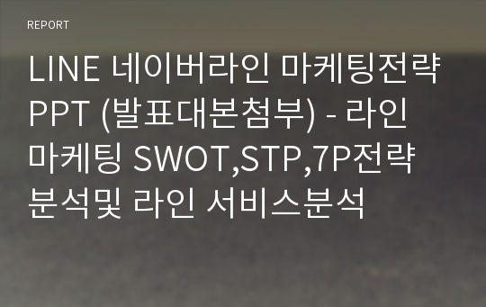 LINE 네이버라인 마케팅전략PPT (발표대본첨부) - 라인 마케팅 SWOT,STP,7P전략분석및 라인 서비스분석