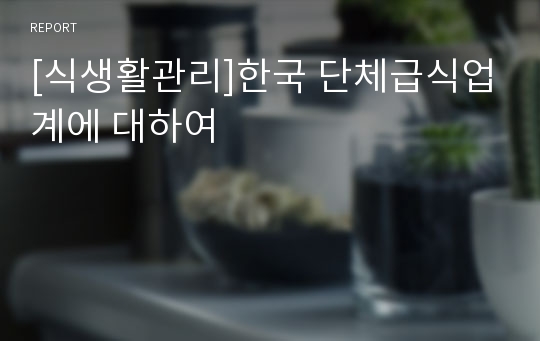 [식생활관리]한국 단체급식업계에 대하여