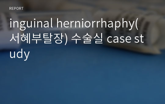 inguinal herniorrhaphy(서혜부탈장) 수술실 case study