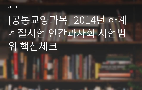 [공통교양과목] 2014년 하계계절시험 인간과사회 시험범위 핵심체크