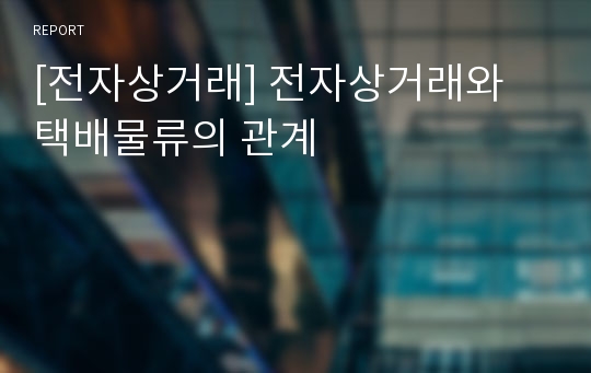 [전자상거래] 전자상거래와   택배물류의 관계