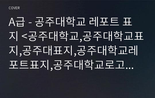 A급 - 공주대학교 레포트 표지 &lt;공주대학교,공주대학교표지,공주대표지,공주대학교레포트표지,공주대학교로고,공주대학교리포트표지,공주대학교마크,공주대레포트,무료표지 공주대학교,공&gt;