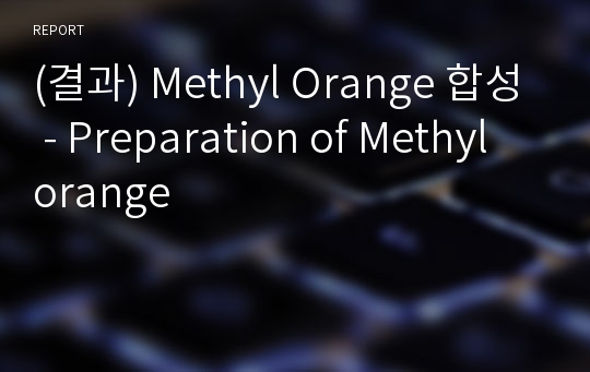 (결과) Methyl Orange 합성 - Preparation of Methyl orange