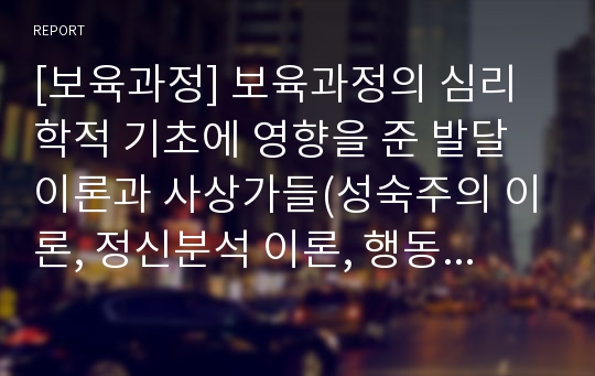 [보육과정] 보육과정의 심리학적 기초에 영향을 준 발달이론과 사상가들(성숙주의 이론, 정신분석 이론, 행동주의 이론, 구성주의 이론)