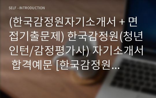 (한국감정원자기소개서 + 면접기출문제) 한국감정원(청년인턴/감정평가사) 자기소개서 합격예문 [한국감정원자소서/감정평가사인턴채용/첨삭항목]