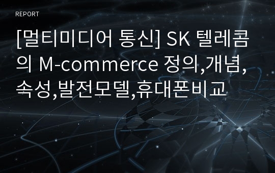 [멀티미디어 통신] SK 텔레콤의 M-commerce 정의,개념,속성,발전모델,휴대폰비교