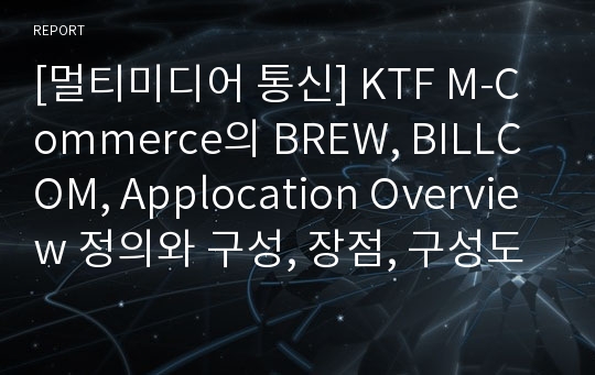 [멀티미디어 통신] KTF M-Commerce의 BREW, BILLCOM, Applocation Overview 정의와 구성, 장점, 구성도등 구현 기술