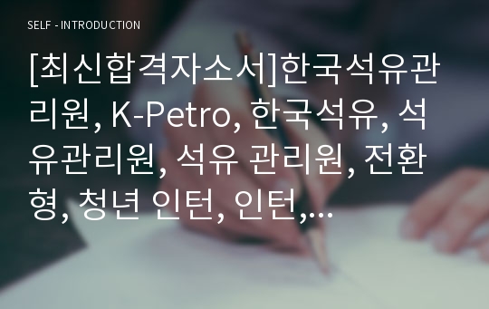 [최신합격자소서]한국석유관리원, K-Petro, 한국석유, 석유관리원, 석유 관리원, 전환형, 청년 인턴, 인턴, 최신 항목, 합격, 자기소개서, 자소서