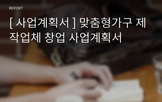 [ 사업계획서 ] 맞춤형가구 제작업체 창업 사업계획서