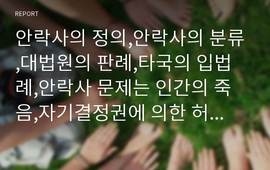 안락사의 정의,안락사의 분류,대법원의 판례,타국의 입법례,안락사 문제는 인간의 죽음,자기결정권에 의한 허용 견해