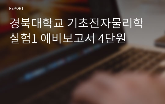 경북대학교 기초전자물리학실험1 예비보고서 4단원