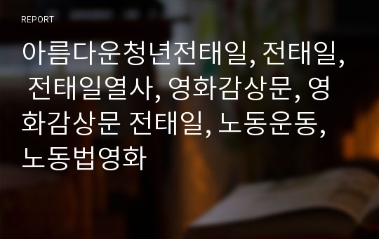 아름다운청년전태일, 전태일, 전태일열사, 영화감상문, 영화감상문 전태일, 노동운동, 노동법영화