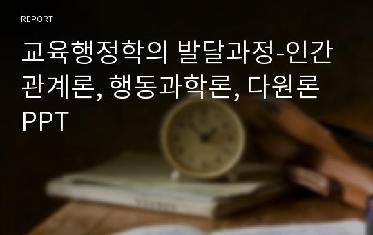 교육행정학의 발달과정-인간관계론, 행동과학론, 다원론 PPT