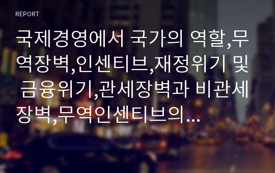 국제경영에서 국가의 역할,무역장벽,인센티브,재정위기 및 금융위기,관세장벽과 비관세장벽,무역인센티브의 이론과 사례,재정위기와 재정절벽의 이론과 사례