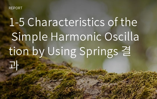 1-5 Characteristics of the Simple Harmonic Oscillation by Using Springs 결과