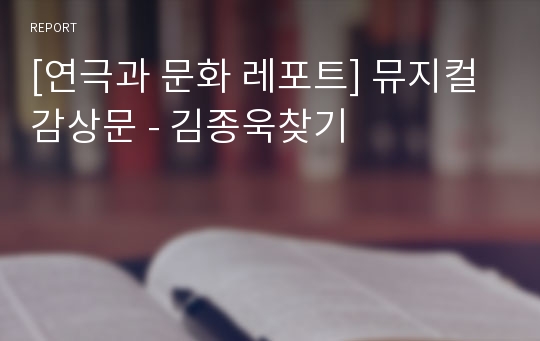 [연극과 문화 레포트] 뮤지컬 감상문 - 김종욱찾기