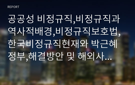 공공성 비정규직,비정규직과 역사적배경,비정규직보호법,한국비정규직현재와 박근혜정부,해결방안 및 해외사례,비정규직에 대한 정부 역할