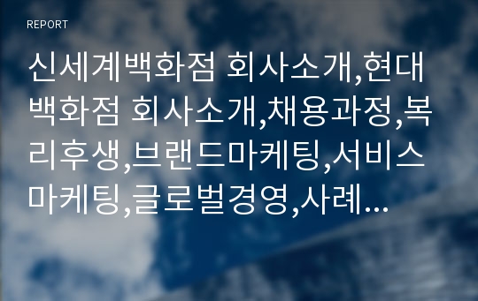 신세계백화점 회사소개,현대백화점 회사소개,채용과정,복리후생,브랜드마케팅,서비스마케팅,글로벌경영,사례분석,swot,stp,4p